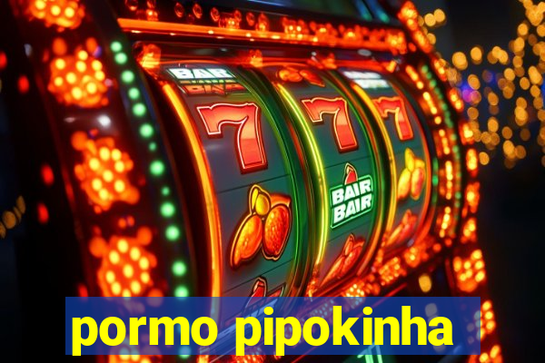 pormo pipokinha